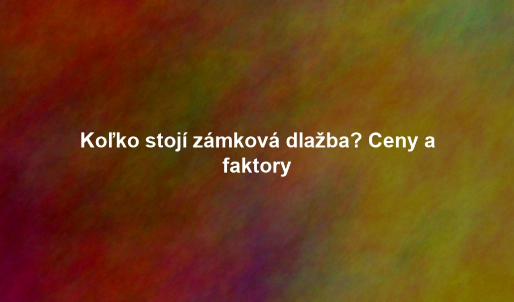 Koľko stojí zámková dlažba? Ceny a faktory