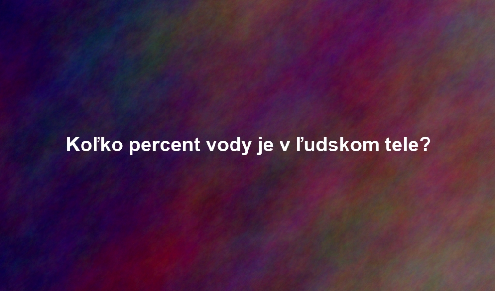 Koľko percent vody je v ľudskom tele?