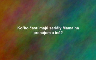 Koľko častí majú seriály Mama na prenájom a iné?