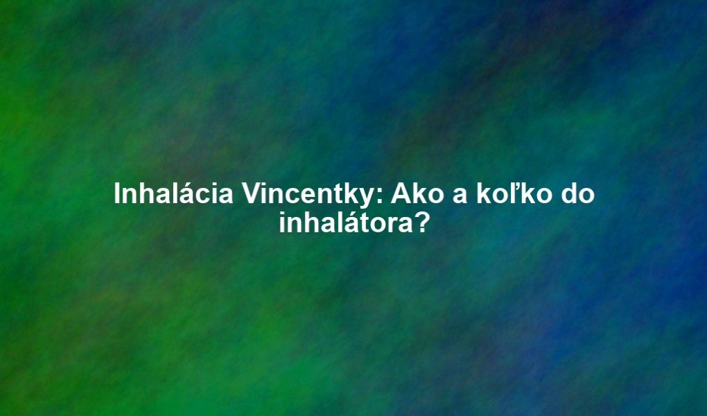 Inhalácia Vincentky: Ako a koľko do inhalátora?
