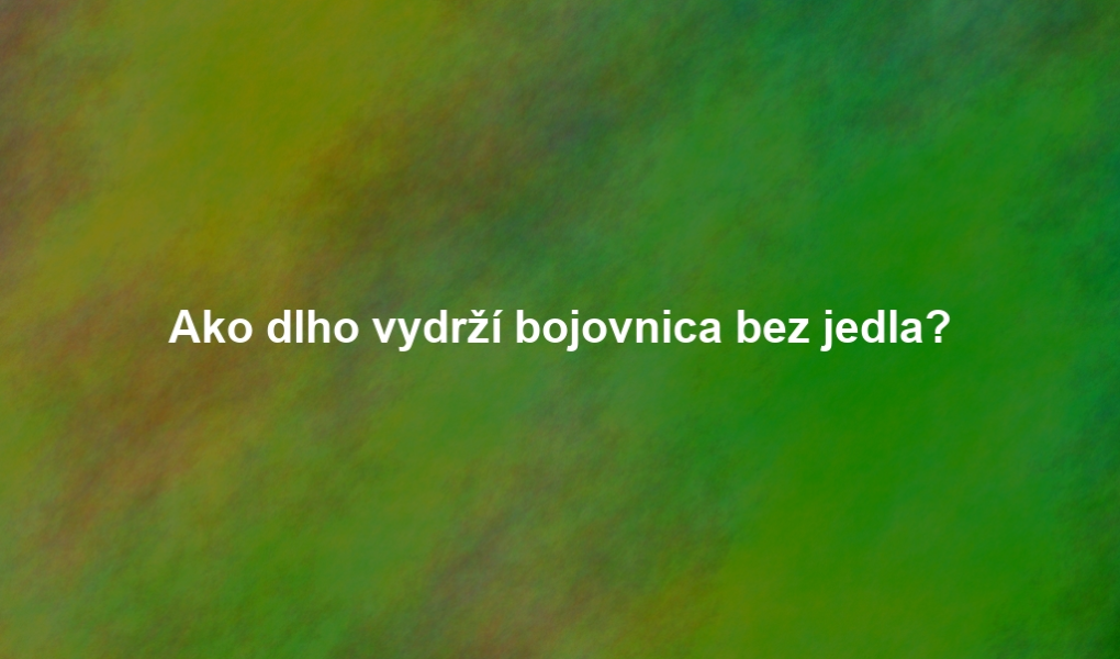 Ako dlho vydrží bojovnica bez jedla?