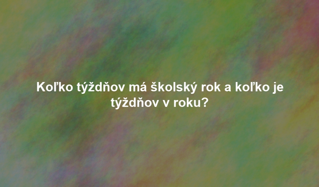 Koľko týždňov má školský rok a koľko je týždňov v roku?