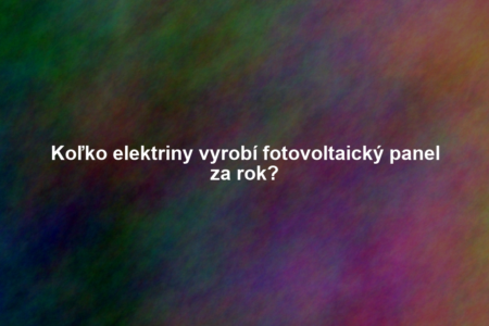 Koľko elektriny vyrobí fotovoltaický panel za rok?