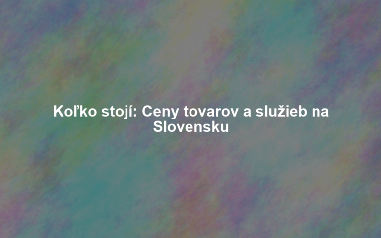Koľko stojí: Ceny tovarov a služieb na Slovensku
