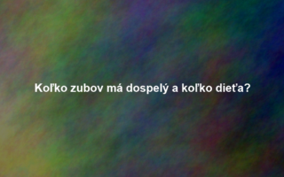 Koľko zubov má dospelý a koľko dieťa?