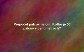 Prepočet palcov na cm: Koľko je 55 palcov v centimetroch?