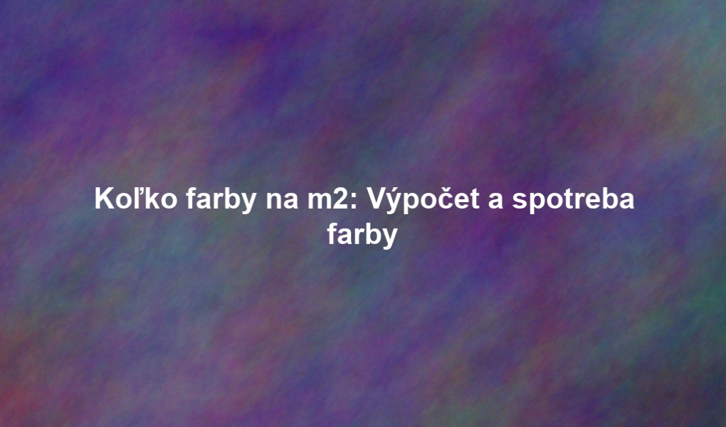 Koľko farby na m2: Výpočet a spotreba farby
