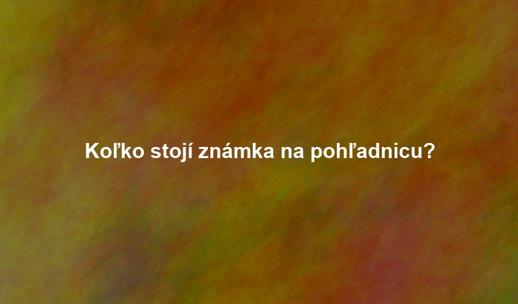 Koľko stojí známka na pohľadnicu?