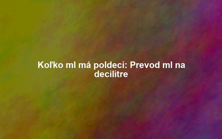 Koľko ml má poldeci: Prevod ml na decilitre