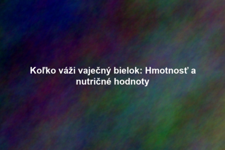 Koľko váži vaječný bielok: Hmotnosť a nutričné hodnoty