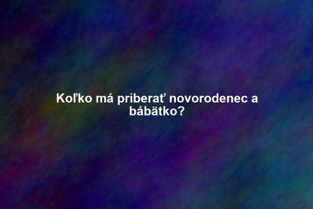 Koľko má priberať novorodenec a bábätko?