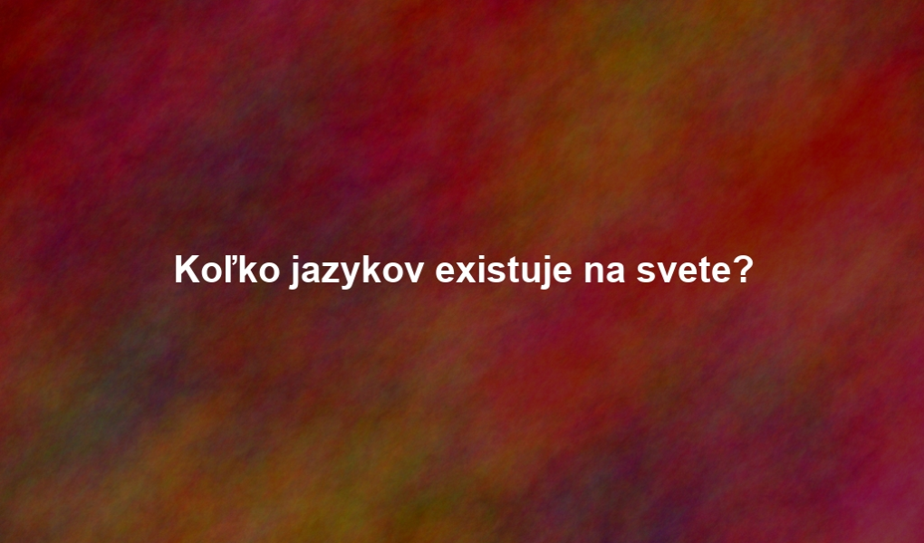Koľko jazykov existuje na svete?