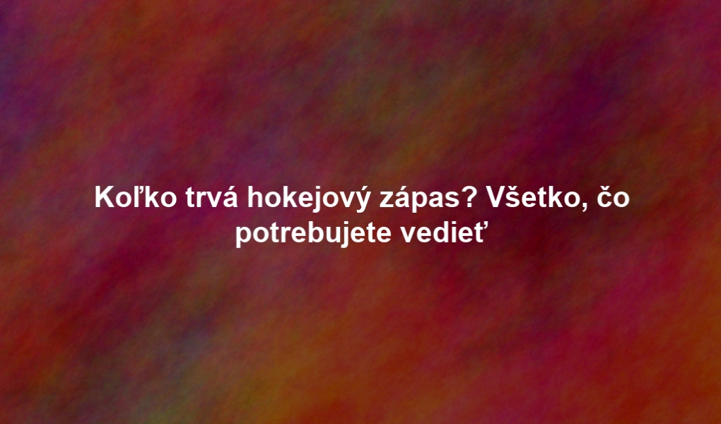 Koľko trvá hokejový zápas? Všetko, čo potrebujete vedieť