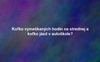 Koľko vymeškaných hodín na strednej a koľko jázd v autoškole?