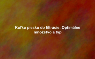 Koľko piesku do filtrácie: Optimálne množstvo a typ