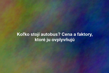 Koľko stojí autobus? Cena a faktory, ktoré ju ovplyvňujú