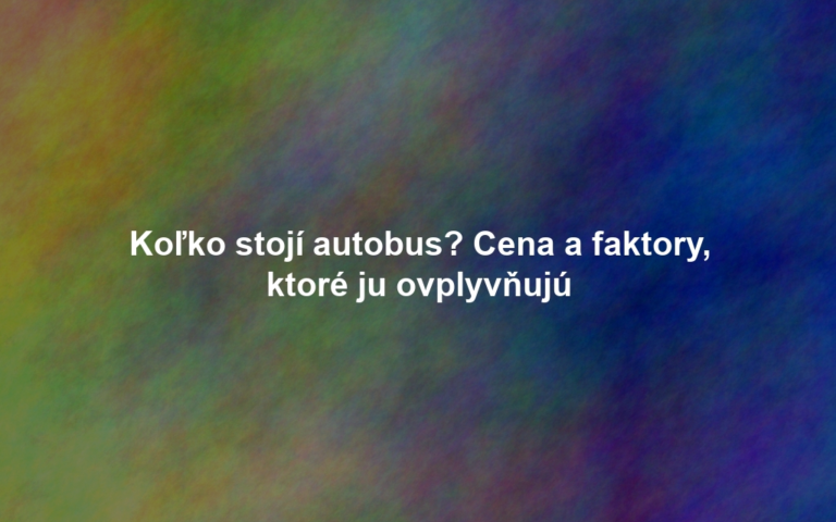 Koľko stojí autobus? Cena a faktory, ktoré ju ovplyvňujú