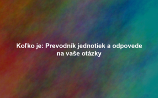Koľko je: Prevodník jednotiek a odpovede na vaše otázky