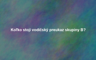 Koľko stojí vodičský preukaz skupiny B?