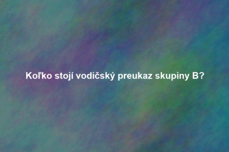 Koľko stojí vodičský preukaz skupiny B?