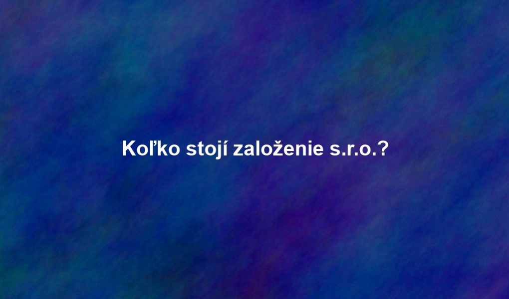 Koľko stojí založenie s.r.o.?