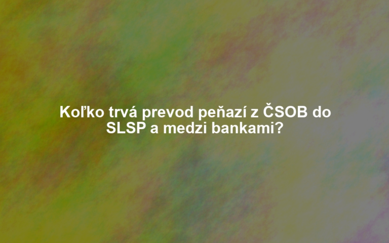 Koľko trvá prevod peňazí z ČSOB do SLSP a medzi bankami?