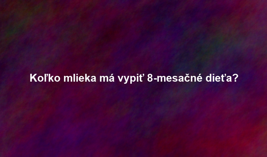 Koľko mlieka má vypiť 8-mesačné dieťa?
