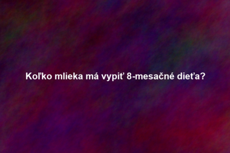 Koľko mlieka má vypiť 8-mesačné dieťa?