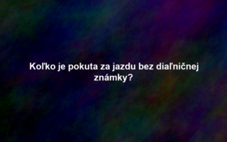 Koľko je pokuta za jazdu bez diaľničnej známky?