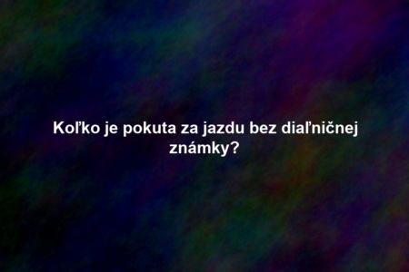 Koľko je pokuta za jazdu bez diaľničnej známky?