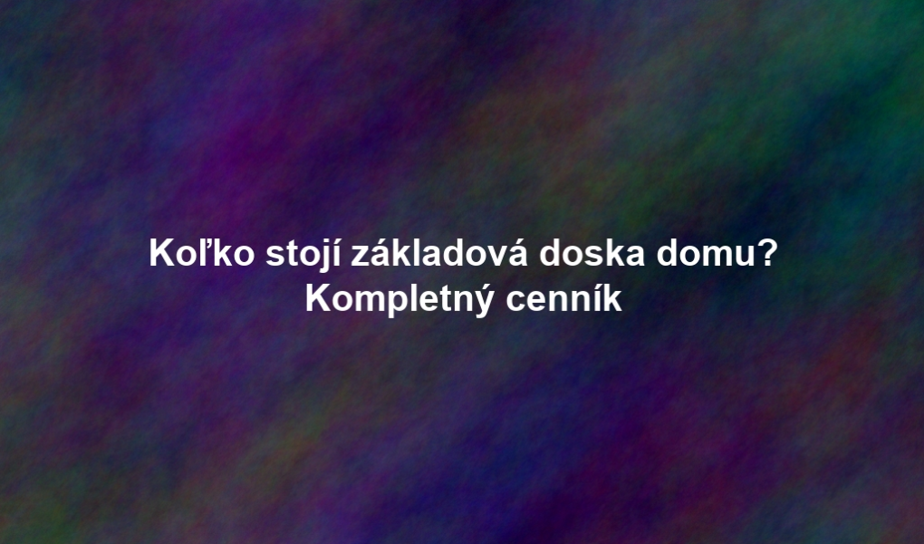 Koľko stojí základová doska domu? Kompletný cenník
