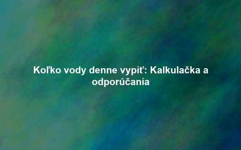 Koľko vody denne vypiť: Kalkulačka a odporúčania
