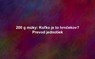 200 g múky: Koľko je to hrnčekov? Prevod jednotiek