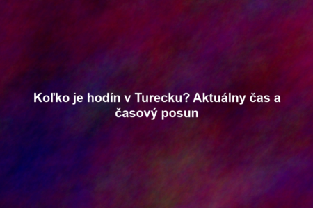 Koľko je hodín v Turecku? Aktuálny čas a časový posun