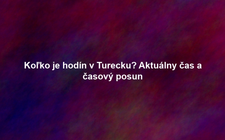 Koľko je hodín v Turecku? Aktuálny čas a časový posun