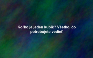 Koľko je jeden kubík? Všetko, čo potrebujete vedieť