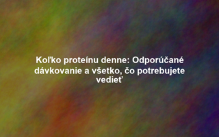 Koľko proteínu denne: Odporúčané dávkovanie a všetko, čo potrebujete vedieť