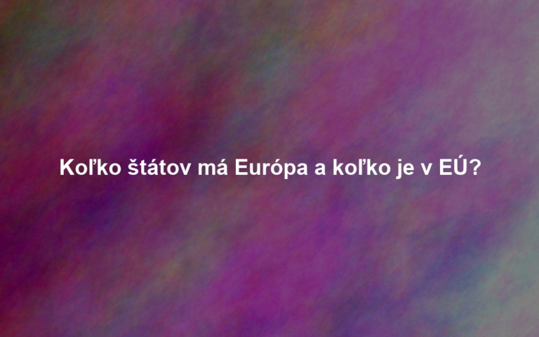 Koľko štátov má Európa a koľko je v EÚ?