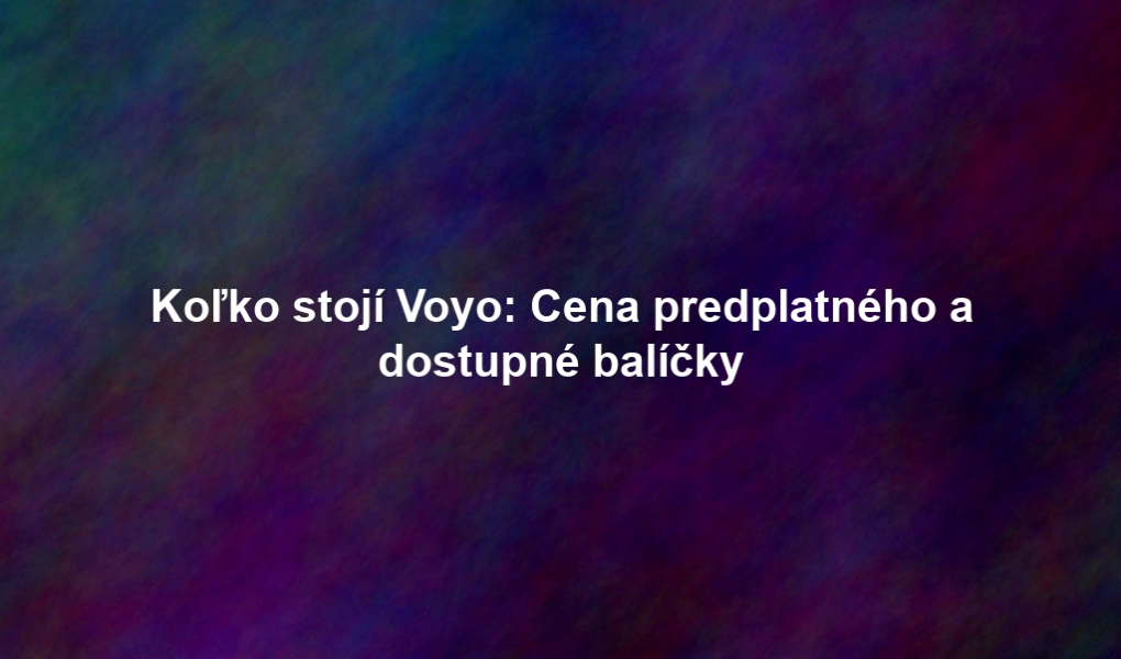 Koľko stojí Voyo: Cena predplatného a dostupné balíčky
