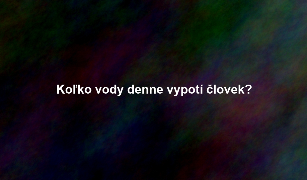 Koľko vody denne vypotí človek?