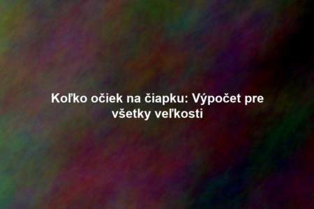 Koľko očiek na čiapku: Výpočet pre všetky veľkosti