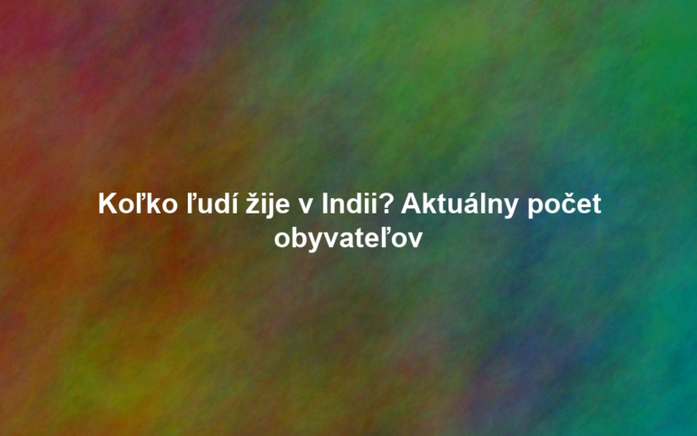 Koľko ľudí žije v Indii? Aktuálny počet obyvateľov