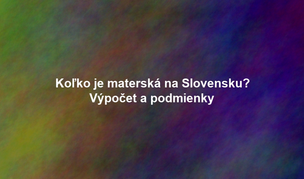 Koľko je materská na Slovensku? Výpočet a podmienky