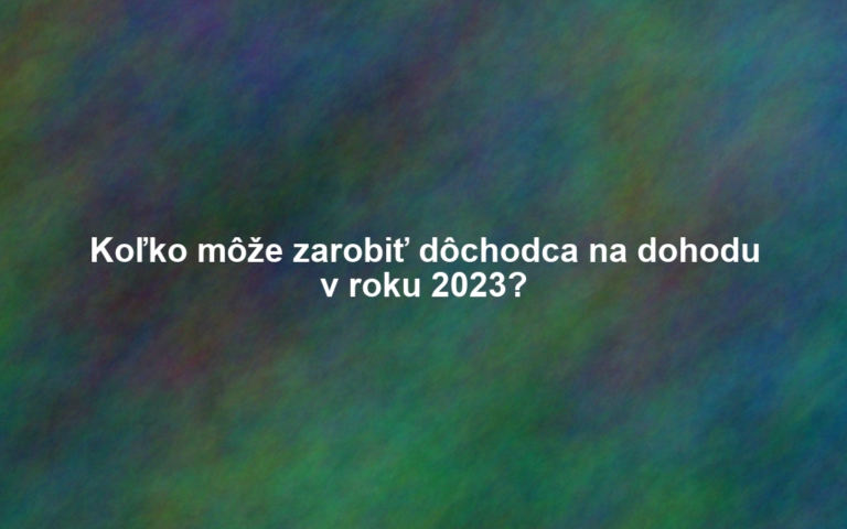 Koľko môže zarobiť dôchodca na dohodu v roku 2023?