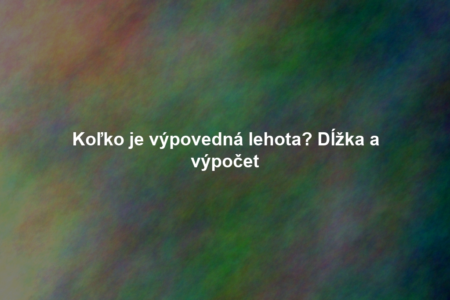 Koľko je výpovedná lehota? Dĺžka a výpočet