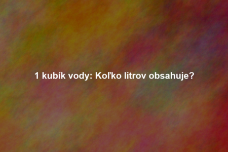 1 kubík vody: Koľko litrov obsahuje?