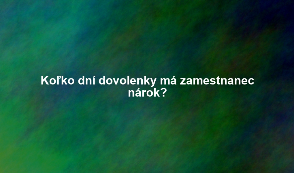 Koľko dní dovolenky má zamestnanec nárok?