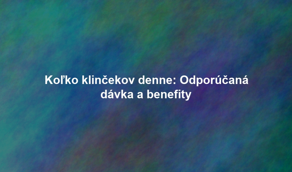 Koľko klinčekov denne: Odporúčaná dávka a benefity