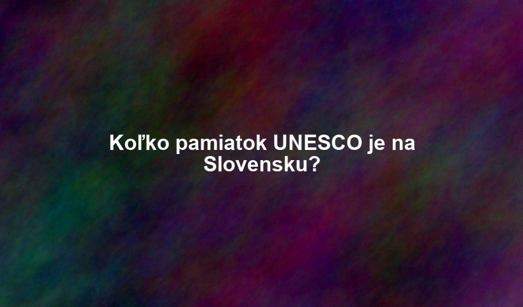 Koľko pamiatok UNESCO je na Slovensku?