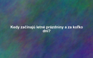 Kedy začínajú letné prázdniny a za koľko dní?